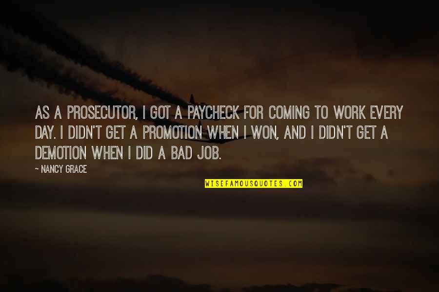 Promotion At Work Quotes By Nancy Grace: As a prosecutor, I got a paycheck for