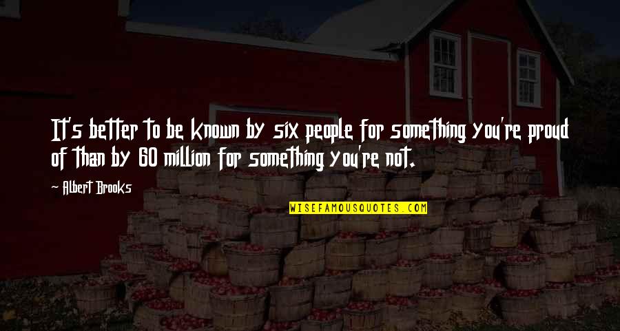 Promotion In Job Quotes By Albert Brooks: It's better to be known by six people