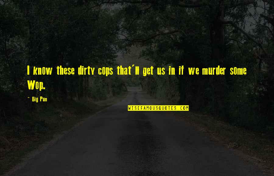Promotion In Job Quotes By Big Pun: I know these dirty cops that'll get us
