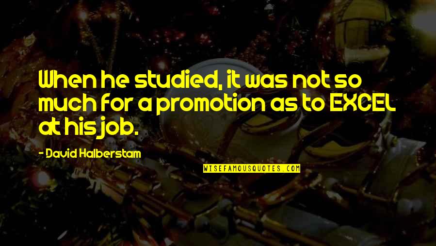 Promotion In Job Quotes By David Halberstam: When he studied, it was not so much