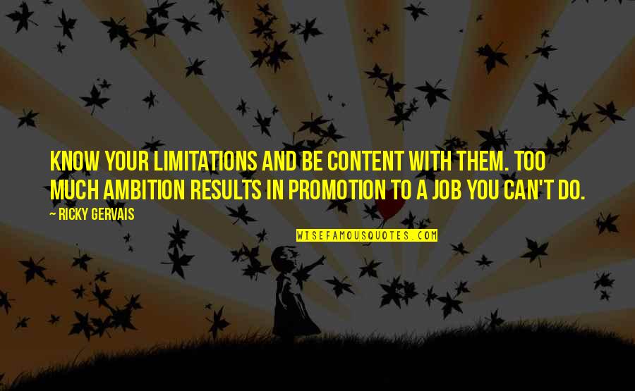 Promotion In Job Quotes By Ricky Gervais: Know your limitations and be content with them.