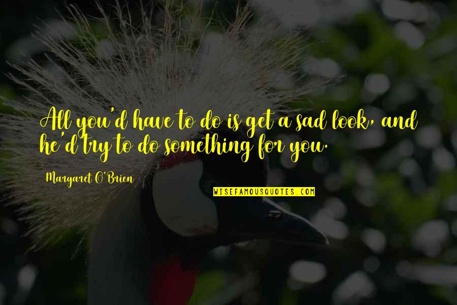 Promotion Motivational Quotes By Margaret O'Brien: All you'd have to do is get a