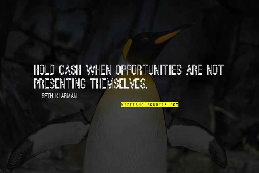 Promotion Motivational Quotes By Seth Klarman: Hold cash when opportunities are not presenting themselves.