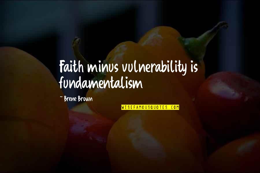 Promotion On Job Quotes By Brene Brown: Faith minus vulnerability is fundamentalism