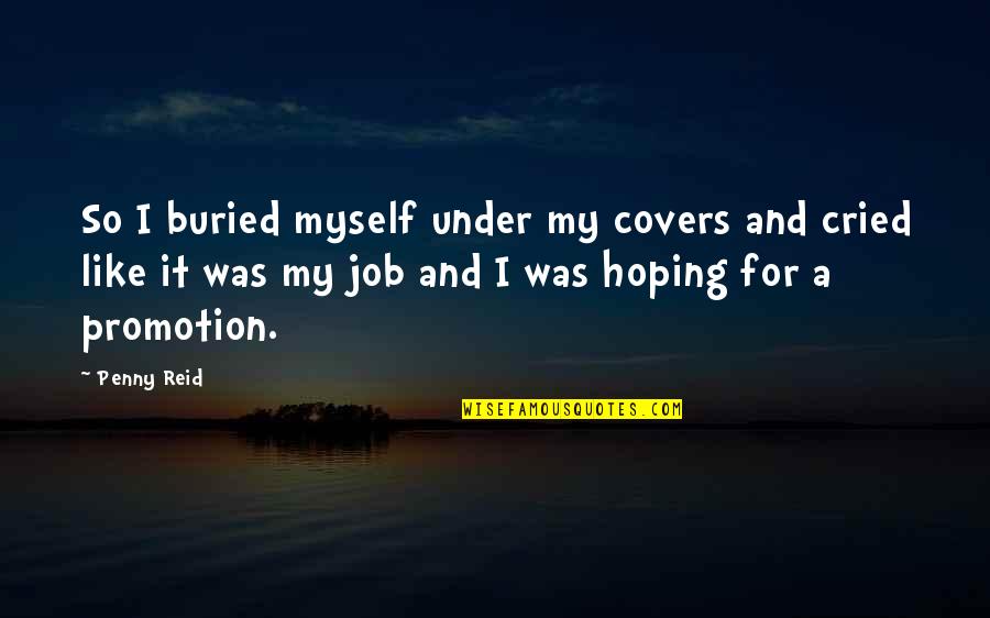 Promotion On Job Quotes By Penny Reid: So I buried myself under my covers and