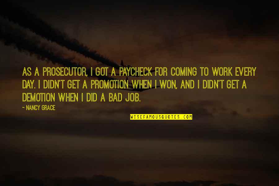 Promotion On The Job Quotes By Nancy Grace: As a prosecutor, I got a paycheck for