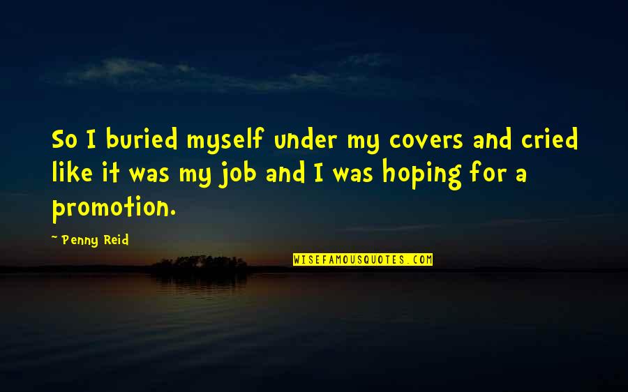 Promotion On The Job Quotes By Penny Reid: So I buried myself under my covers and