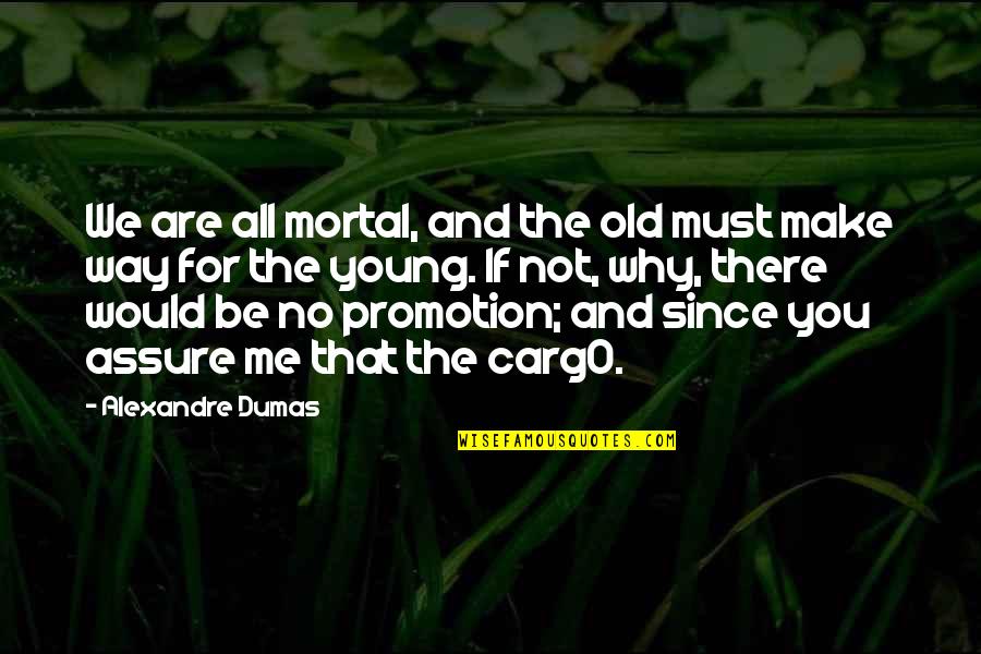 Promotion Quotes By Alexandre Dumas: We are all mortal, and the old must