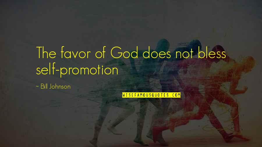 Promotion Quotes By Bill Johnson: The favor of God does not bless self-promotion