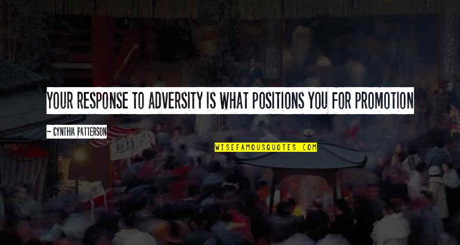 Promotion Quotes By Cynthia Patterson: Your response to adversity is what positions you