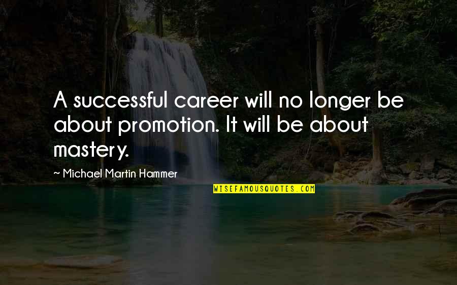 Promotion Quotes By Michael Martin Hammer: A successful career will no longer be about