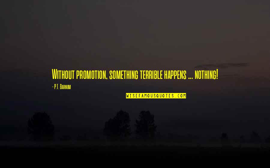 Promotion Quotes By P.T. Barnum: Without promotion, something terrible happens ... nothing!