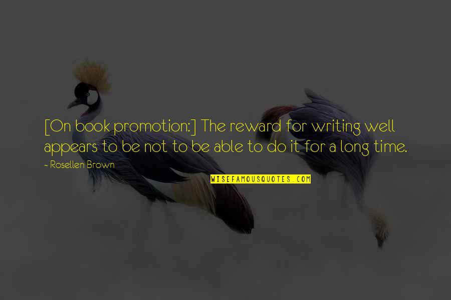 Promotion Quotes By Rosellen Brown: [On book promotion:] The reward for writing well