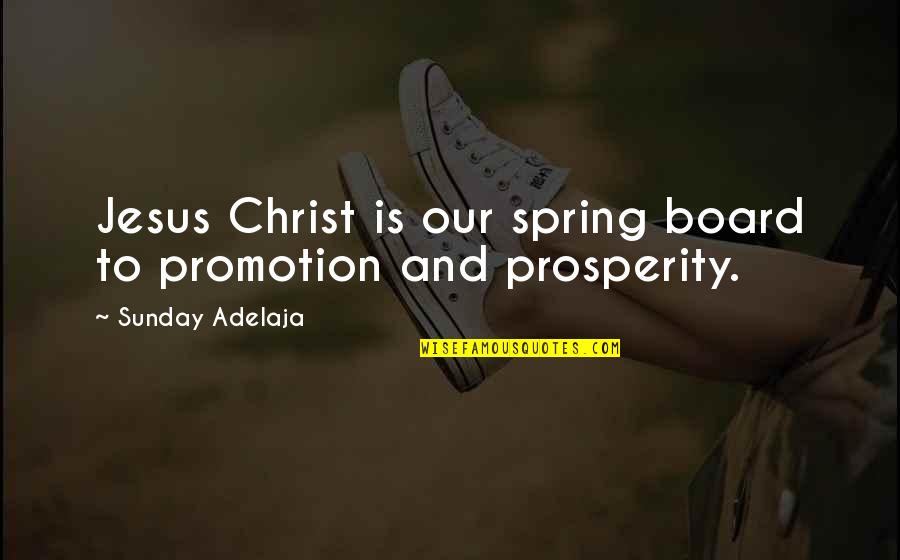Promotion Quotes By Sunday Adelaja: Jesus Christ is our spring board to promotion