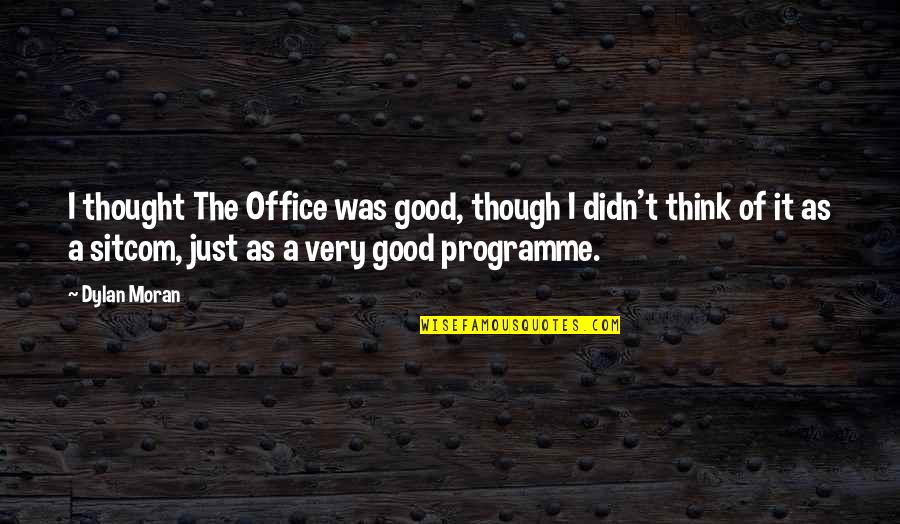 Promotional Campaign Quotes By Dylan Moran: I thought The Office was good, though I