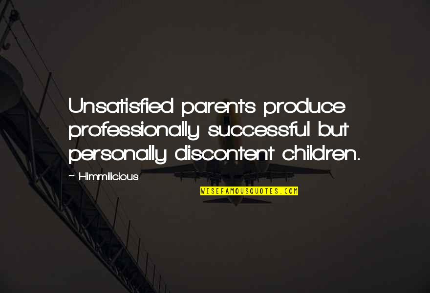 Promotional Campaign Quotes By Himmilicious: Unsatisfied parents produce professionally successful but personally discontent