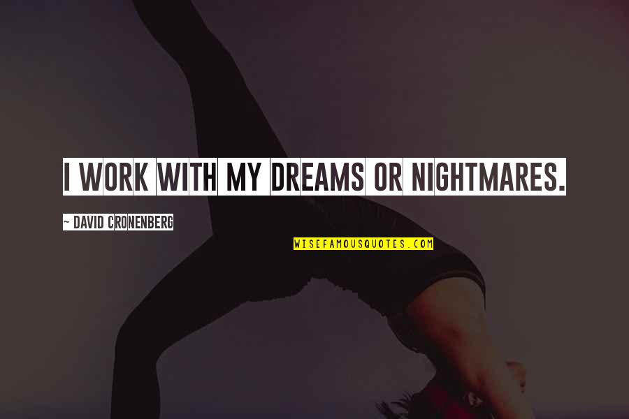 Promotions At Work Quotes By David Cronenberg: I work with my dreams or nightmares. Promotions At Work Quotes By David Cronenberg: I work with my dreams or nightmares.