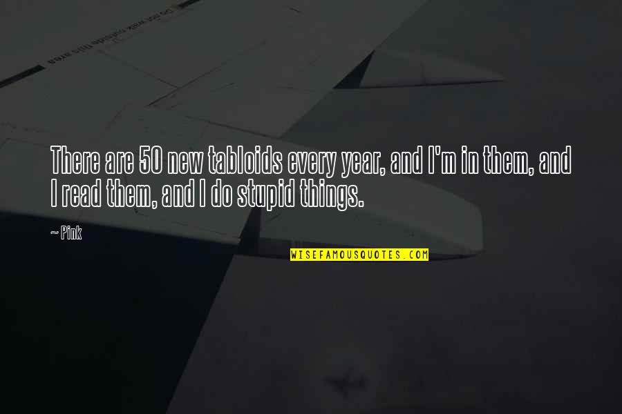 Promotor Adalah Quotes By Pink: There are 50 new tabloids every year, and