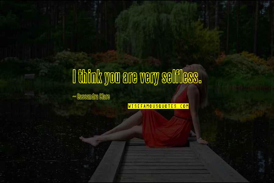 Promouvoir Synonyme Quotes By Cassandra Clare: I think you are very selfless. Promouvoir Synonyme Quotes By Cassandra Clare: I think you are very selfless.