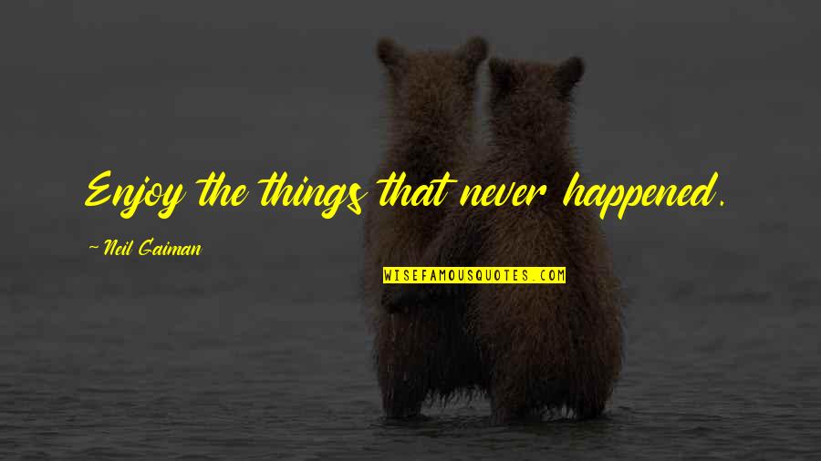 Promovare Functionari Quotes By Neil Gaiman: Enjoy the things that never happened.