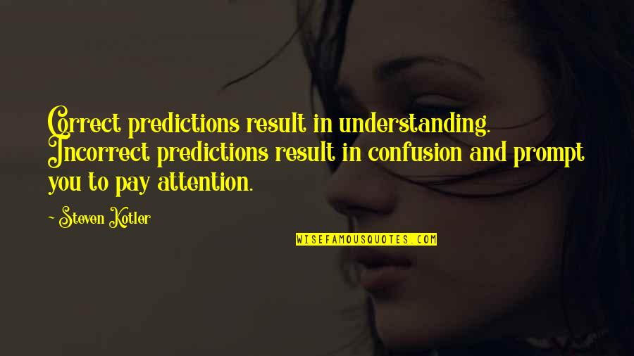 Prompt Quotes By Steven Kotler: Correct predictions result in understanding. Incorrect predictions result
