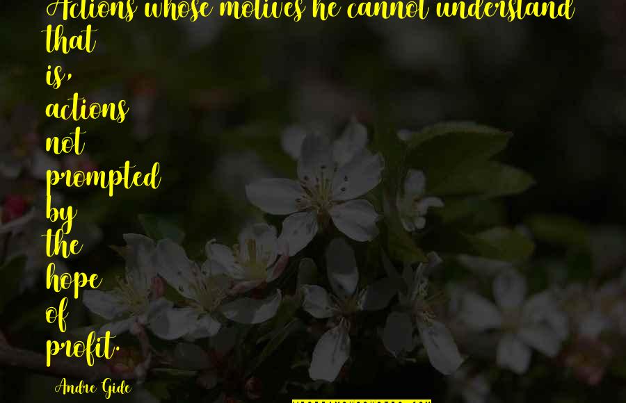 Prompted Quotes By Andre Gide: Actions whose motives he cannot understand that is,