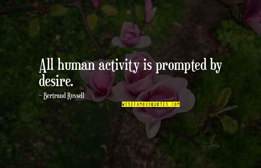 Prompted Quotes By Bertrand Russell: All human activity is prompted by desire.