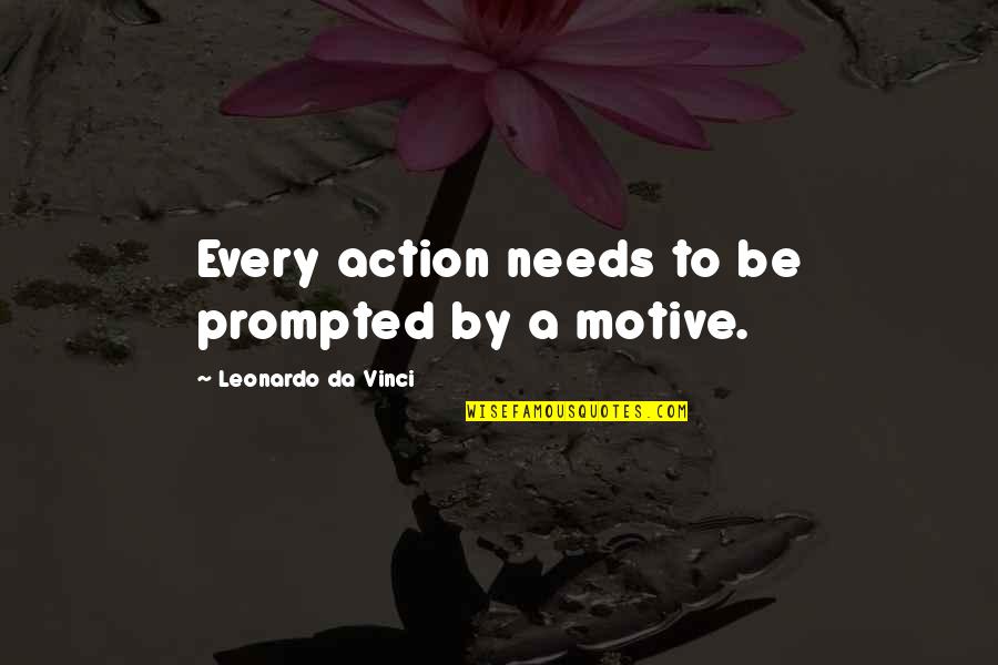 Prompted Quotes By Leonardo Da Vinci: Every action needs to be prompted by a