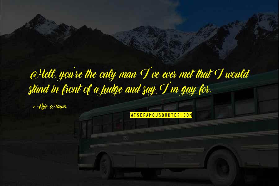 Promptement Synonyms Quotes By Kaje Harper: Hell, you're the only man I've ever met Promptement Synonyms Quotes By Kaje Harper: Hell, you're the only man I've ever met