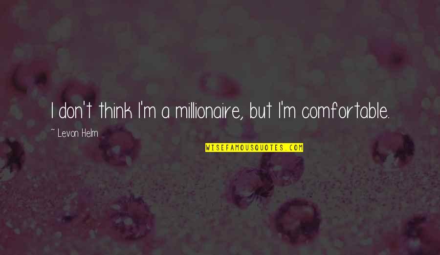 Promptement Synonyms Quotes By Levon Helm: I don't think I'm a millionaire, but I'm