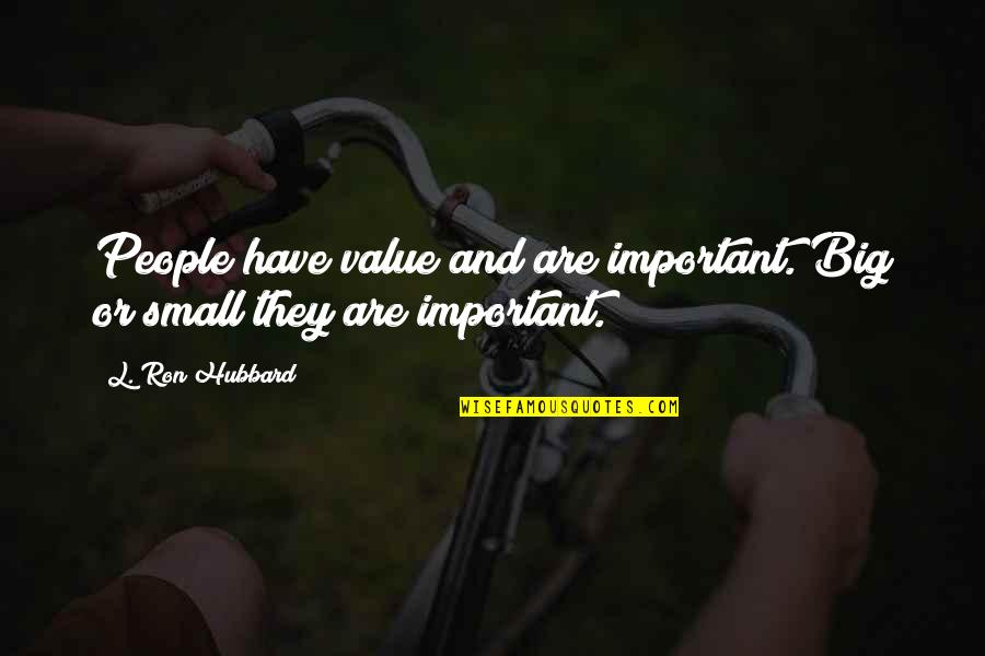 Prompter Of A Channel Quotes By L. Ron Hubbard: People have value and are important. Big or