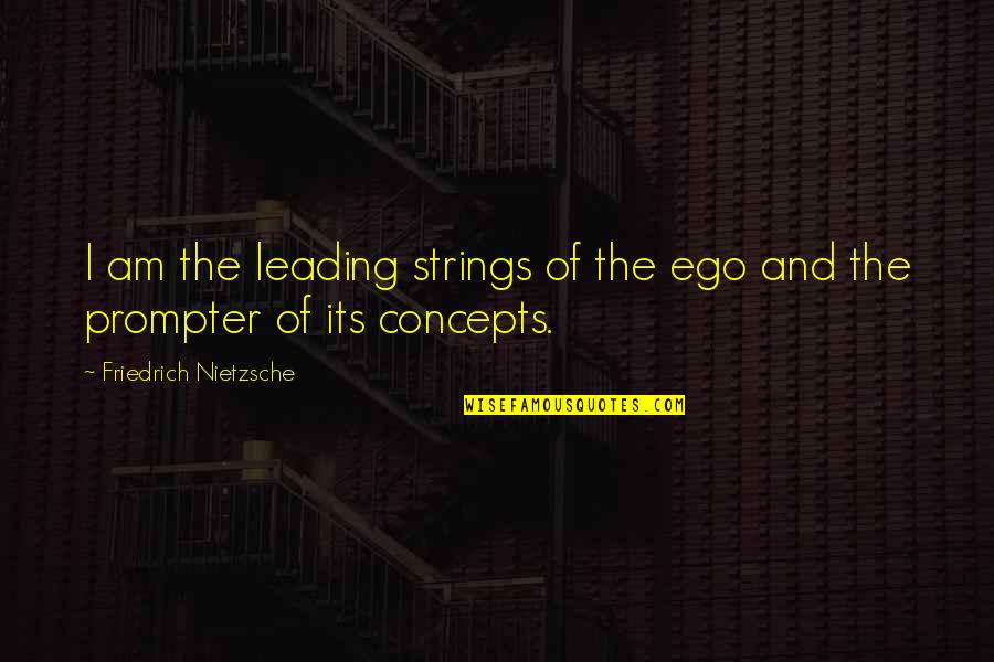 Prompter Quotes By Friedrich Nietzsche: I am the leading strings of the ego Prompter Quotes By Friedrich Nietzsche: I am the leading strings of the ego