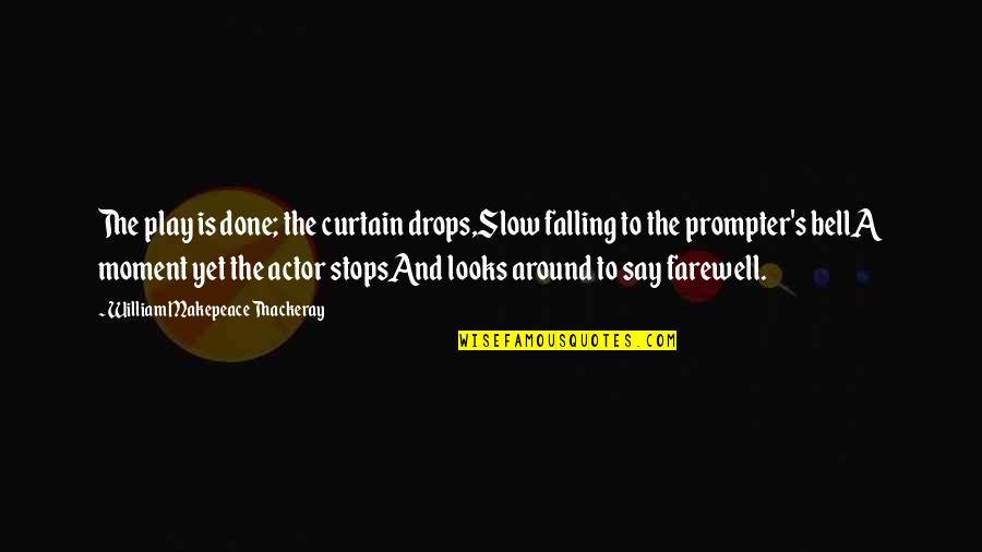 Prompter Quotes By William Makepeace Thackeray: The play is done; the curtain drops,Slow falling Prompter Quotes By William Makepeace Thackeray: The play is done; the curtain drops,Slow falling