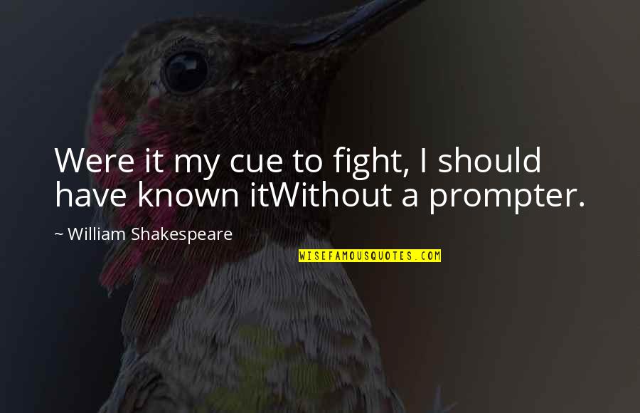 Prompter Quotes By William Shakespeare: Were it my cue to fight, I should Prompter Quotes By William Shakespeare: Were it my cue to fight, I should