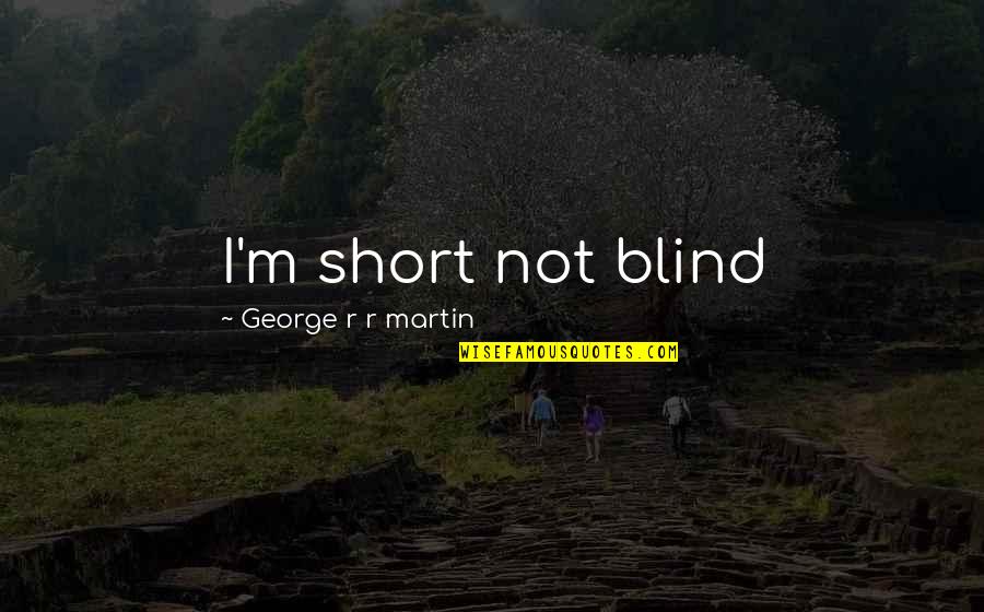 Prompter Test Quotes By George R R Martin: I'm short not blind