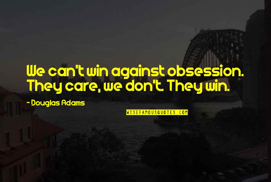 Prompter's Quotes By Douglas Adams: We can't win against obsession. They care, we