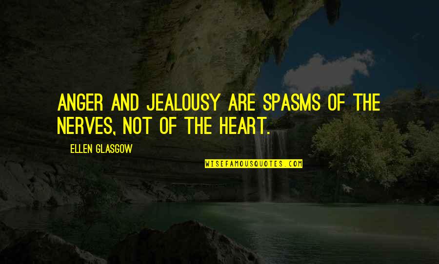Prompter's Quotes By Ellen Glasgow: Anger and jealousy are spasms of the nerves,