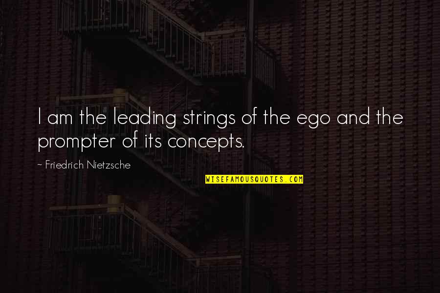 Prompter's Quotes By Friedrich Nietzsche: I am the leading strings of the ego