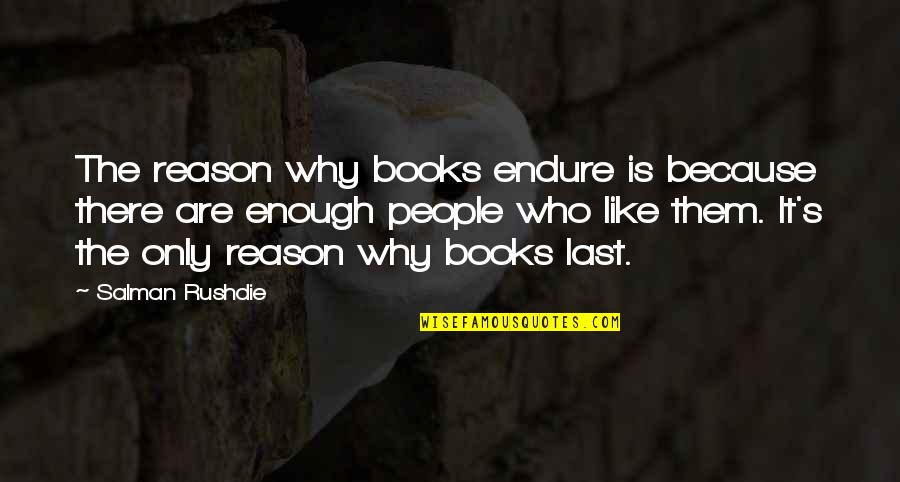 Prompteth Quotes By Salman Rushdie: The reason why books endure is because there