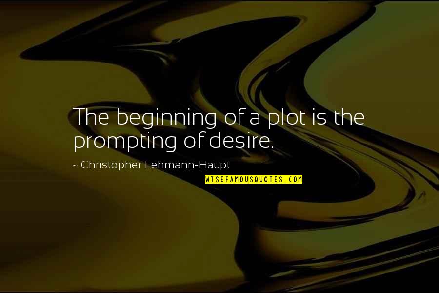 Prompting Quotes By Christopher Lehmann-Haupt: The beginning of a plot is the prompting