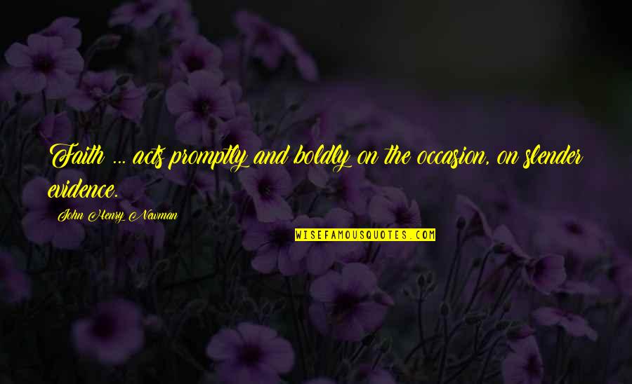 Promptly Quotes By John Henry Newman: Faith ... acts promptly and boldly on the