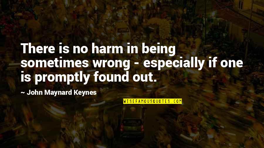 Promptly Quotes By John Maynard Keynes: There is no harm in being sometimes wrong