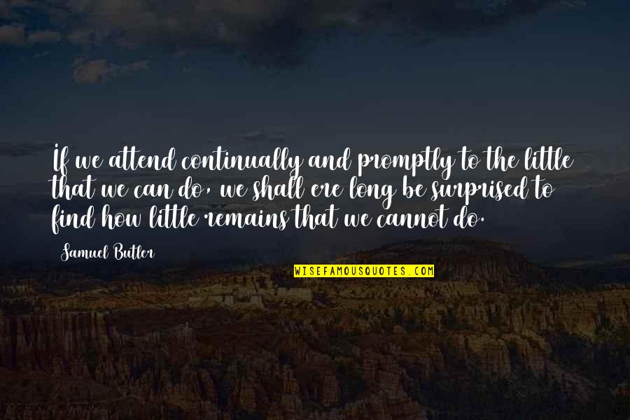 Promptly Quotes By Samuel Butler: If we attend continually and promptly to the