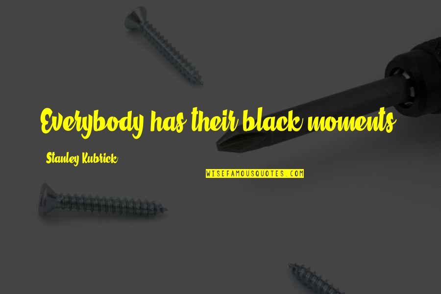 Promptness Quotes And Quotes By Stanley Kubrick: Everybody has their black moments.