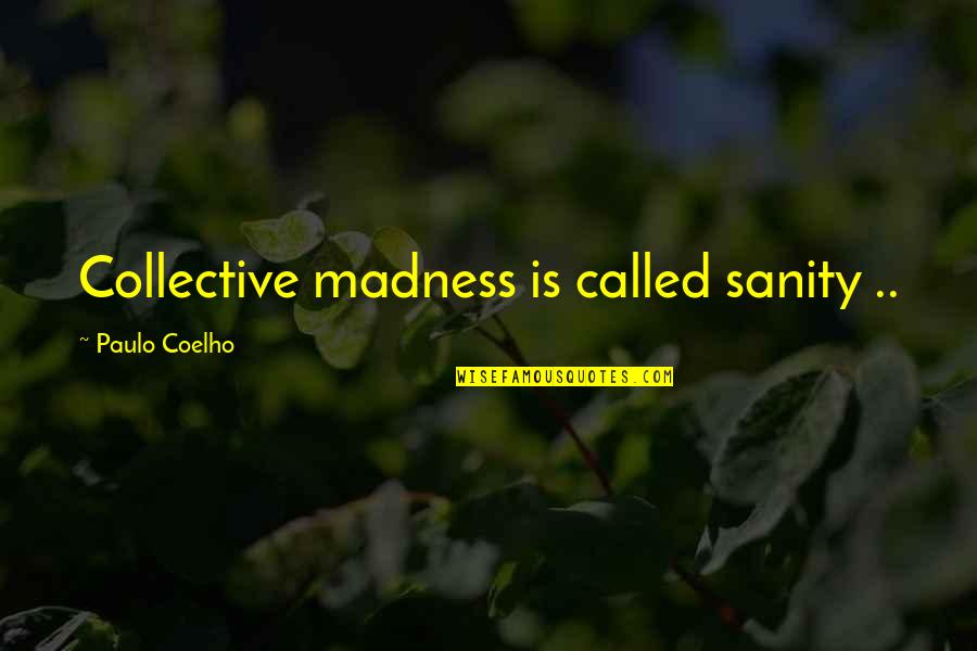 Promueven Sinonimo Quotes By Paulo Coelho: Collective madness is called sanity ..