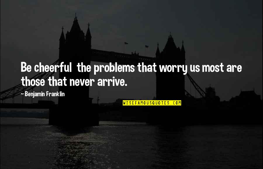 Promulgar En Quotes By Benjamin Franklin: Be cheerful the problems that worry us most