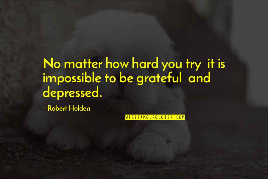Promulgate Quotes By Robert Holden: No matter how hard you try it is