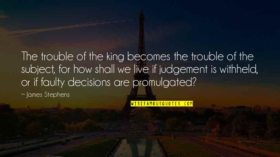 Promulgated Quotes By James Stephens: The trouble of the king becomes the trouble