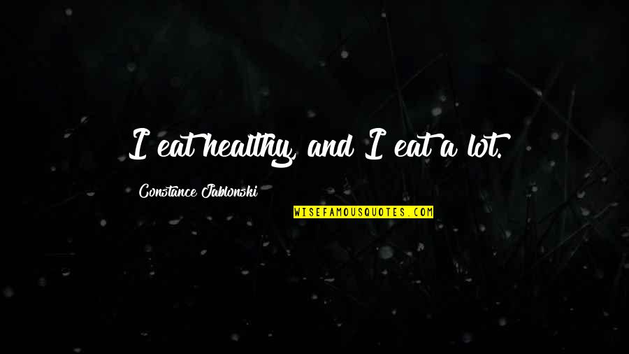 Promulgates Quotes By Constance Jablonski: I eat healthy, and I eat a lot. Promulgates Quotes By Constance Jablonski: I eat healthy, and I eat a lot.