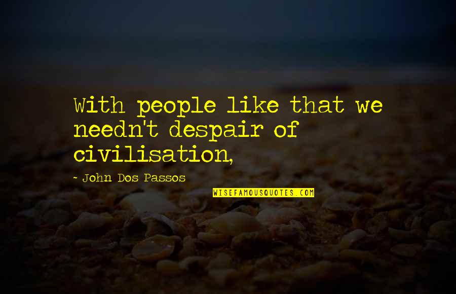 Promulgates Quotes By John Dos Passos: With people like that we needn't despair of